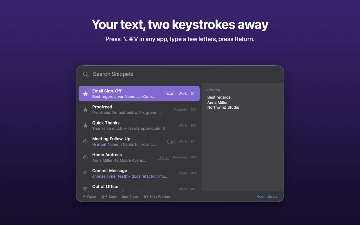 Your text, two keystrokes away: Press ⌥⌘V in any app, type a few letters, press Return.