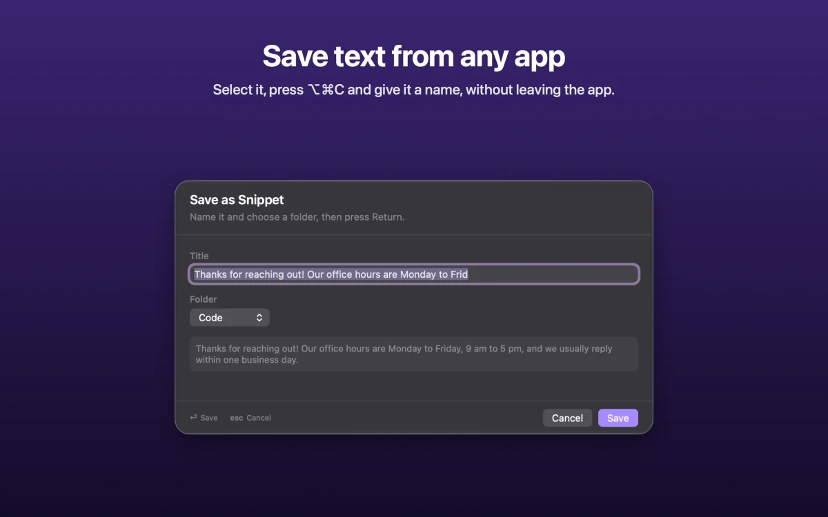 Save text from any app: Select it, press ⌥⌘C and give it a name, without leaving the app.